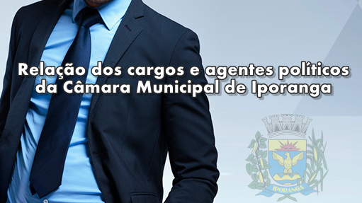 Relação dos cargos e agentes políticos da Câmara Municipal de Iporanga