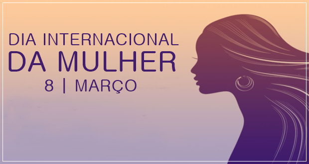 8 de março – Dia Internacional da Mulher